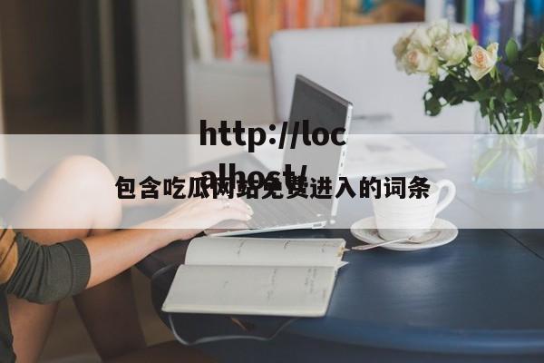 包含吃瓜网站免费进入的词条