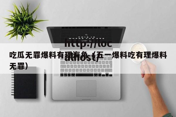 吃瓜无罪爆料有理海角（五一爆料吃有理爆料无罪）