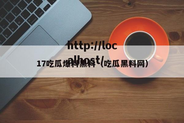 17吃瓜爆料黑料（吃瓜黑料网）